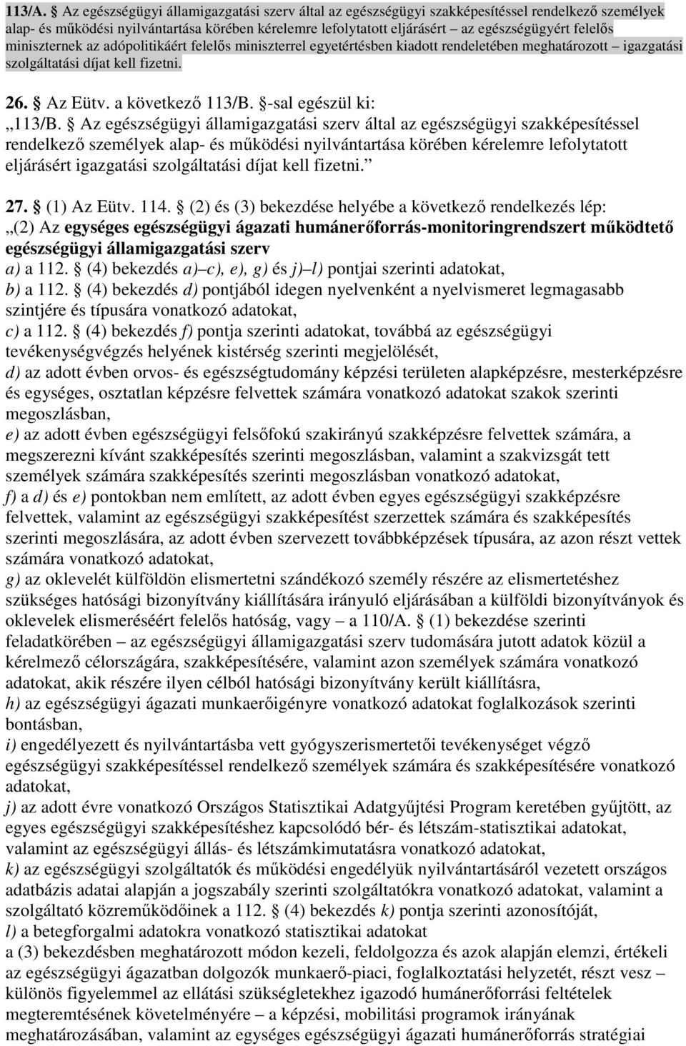 miniszternek az adópolitikáért felelıs miniszterrel egyetértésben kiadott rendeletében meghatározott igazgatási szolgáltatási díjat kell fizetni. 26. Az Eütv. a következı 113/B.
