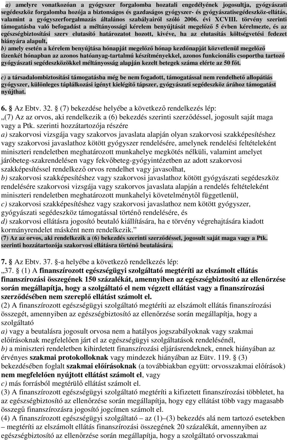 törvény szerinti támogatásba való befogadást a méltányossági kérelem benyújtását megelızı 5 évben kérelmezte, és az egészségbiztosítási szerv elutasító határozatot hozott, kivéve, ha az elutasítás