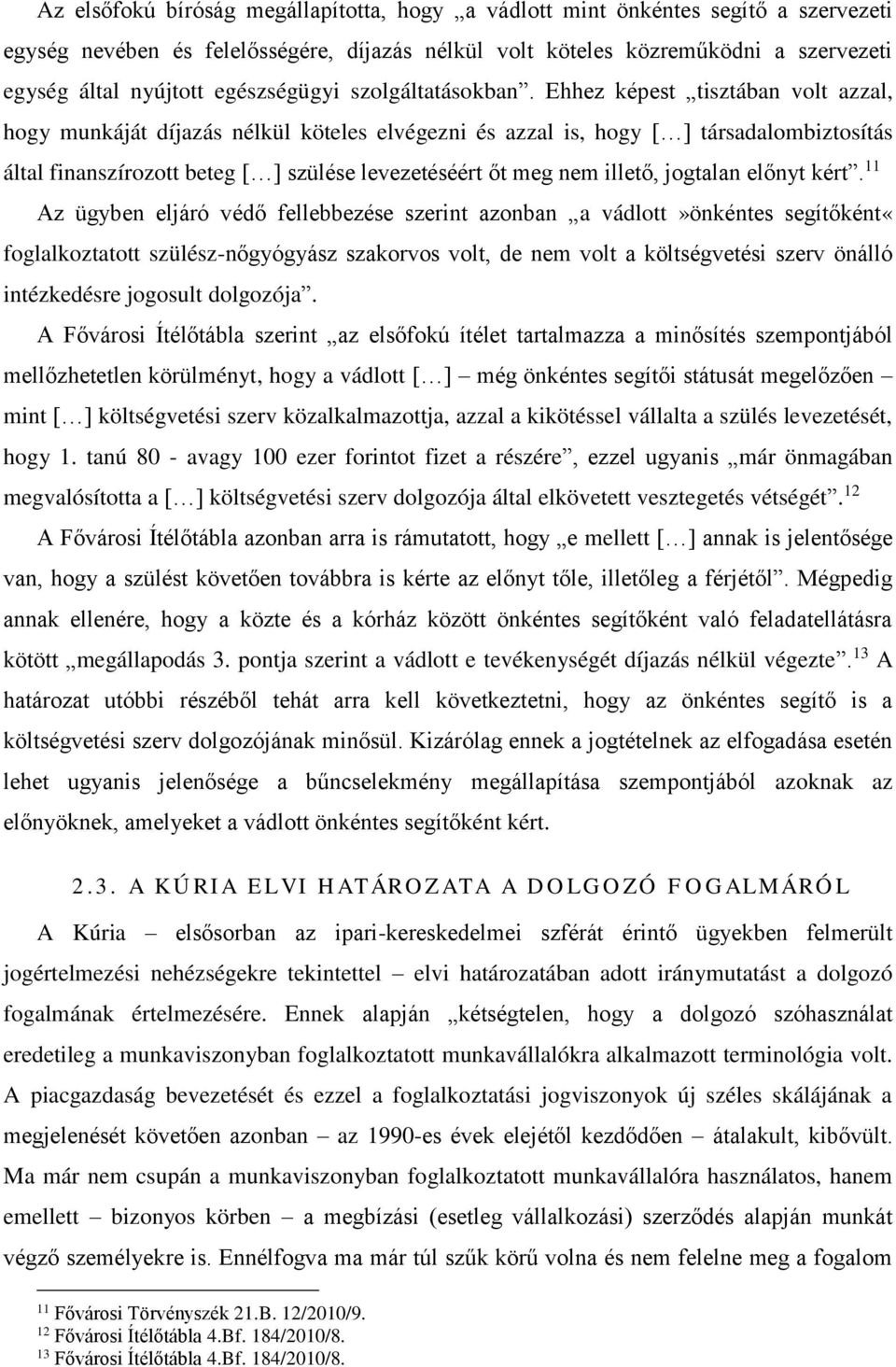 Ehhez képest tisztában volt azzal, hogy munkáját díjazás nélkül köteles elvégezni és azzal is, hogy [ ] társadalombiztosítás által finanszírozott beteg [ ] szülése levezetéséért őt meg nem illető,