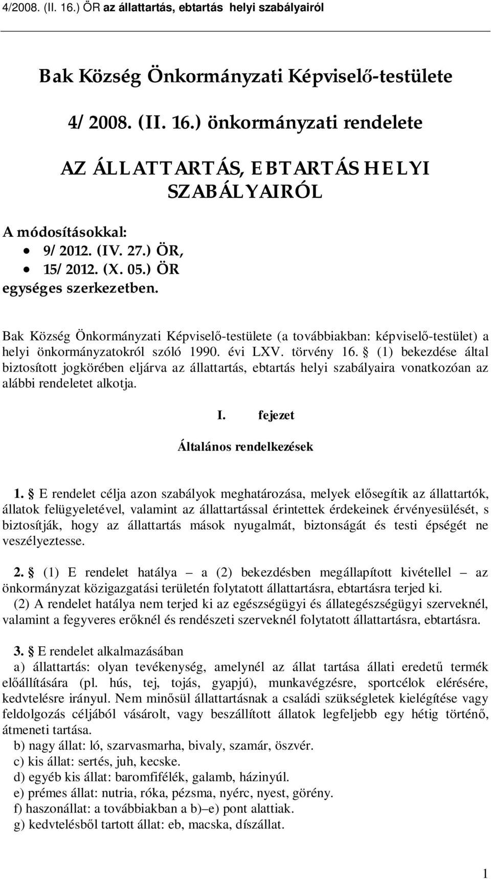 (1) bekezdése által biztosított jogkörében eljárva az állattartás, ebtartás helyi szabályaira vonatkozóan az alábbi rendeletet alkotja. I. Általános rendelkezések 1.