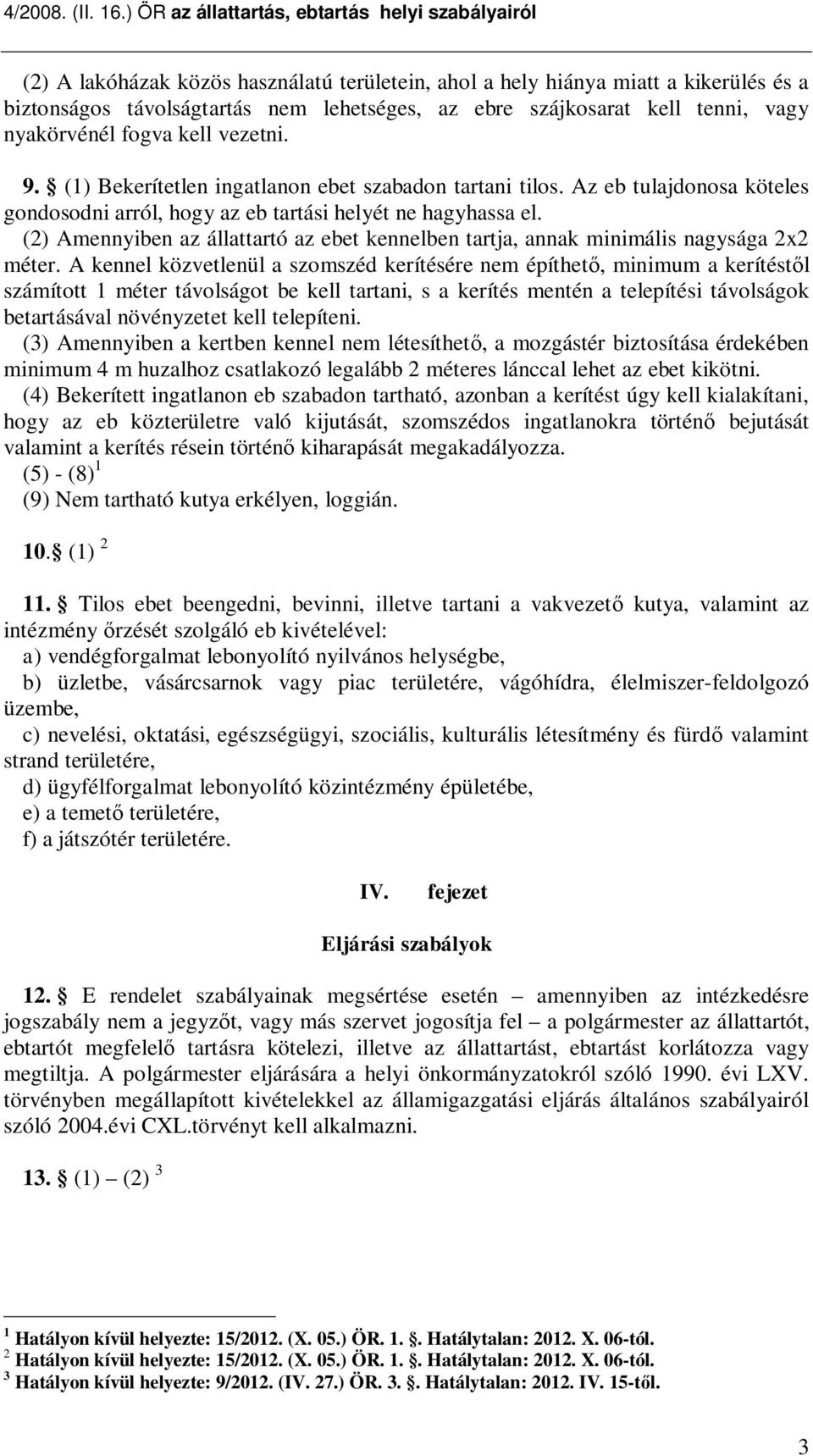 (2) Amennyiben az állattartó az ebet kennelben tartja, annak minimális nagysága 2x2 méter.