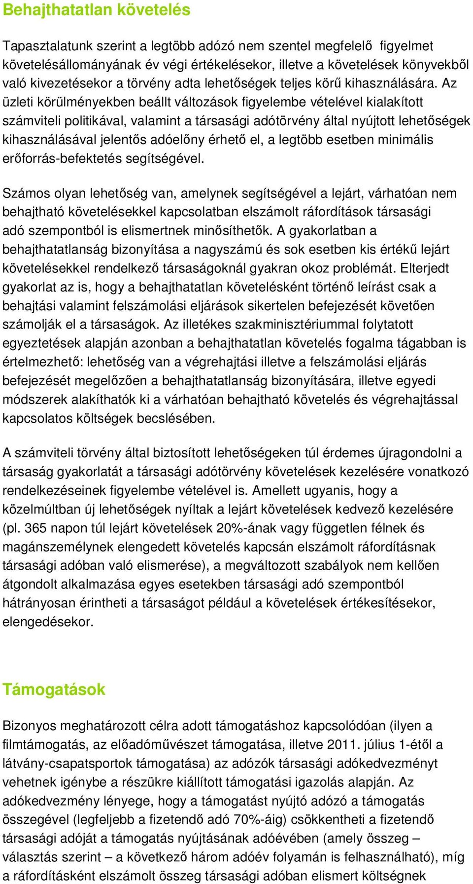 Az üzleti körülményekben beállt változások figyelembe vételével kialakított számviteli politikával, valamint a társasági adótörvény által nyújtott lehetőségek kihasználásával jelentős adóelőny érhető