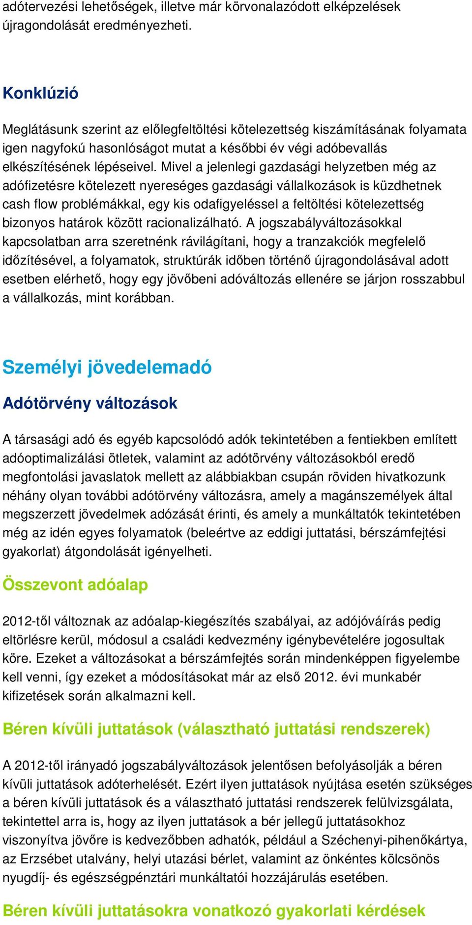 Mivel a jelenlegi gazdasági helyzetben még az adófizetésre kötelezett nyereséges gazdasági vállalkozások is küzdhetnek cash flow problémákkal, egy kis odafigyeléssel a feltöltési kötelezettség