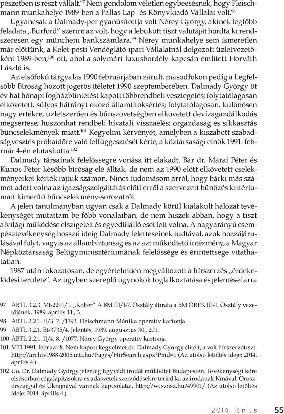 99 Nérey munkahelye sem ismeretlen már előttünk, a Kelet-pesti Vendéglátó-ipari Vállalatnál dolgozott üzletvezetőként 1989-ben, 100 ott, ahol a solymári luxusbordély kapcsán említett Horváth László