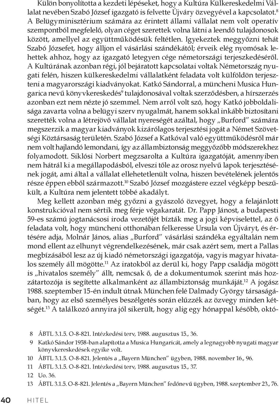 feltétlen. Igyekeztek meggyőzni tehát Szabó Józsefet, hogy álljon el vásárlási szándékától; érveik elég nyomósak lehettek ahhoz, hogy az igazgató letegyen cége németországi terjeszkedéséről.