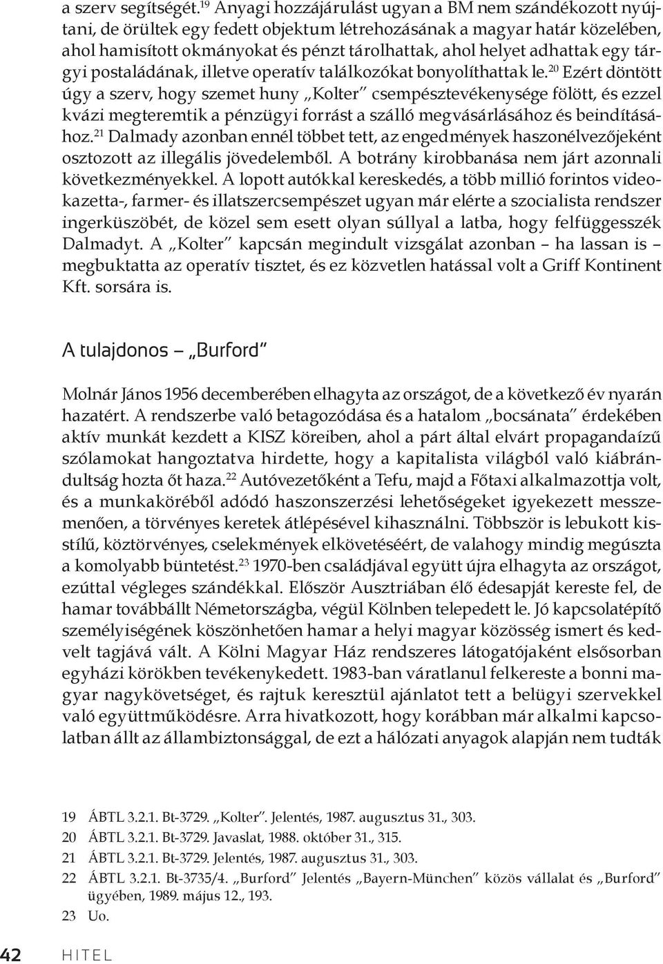 adhattak egy tárgyi postaládának, illetve operatív találkozókat bonyolíthattak le.