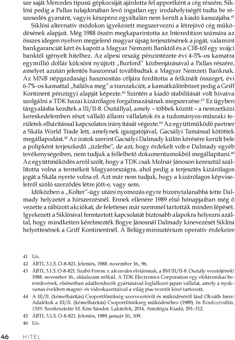 Még 1988 őszén megkaparintotta az Interedition számára az összes idegen nyelven megjelenő magyar újság terjesztésének a jogát, valamint bankgaranciát kért és kapott a Magyar Nemzeti Banktól és a