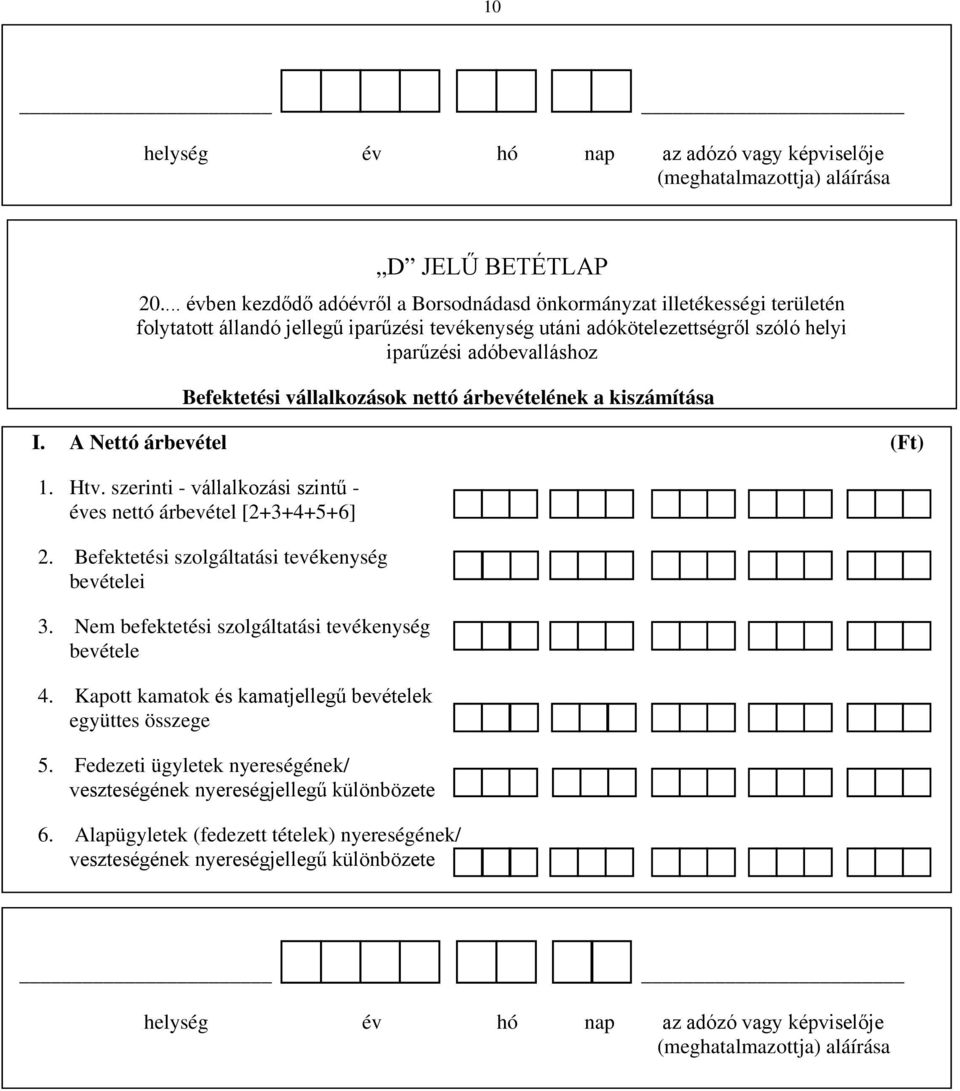 Befektetési vállalkozások nettó árbevételének a kiszámítása I. A Nettó árbevétel (Ft) 1. Htv. szerinti - vállalkozási szintű - éves nettó árbevétel [2+3+4+5+6] 2.
