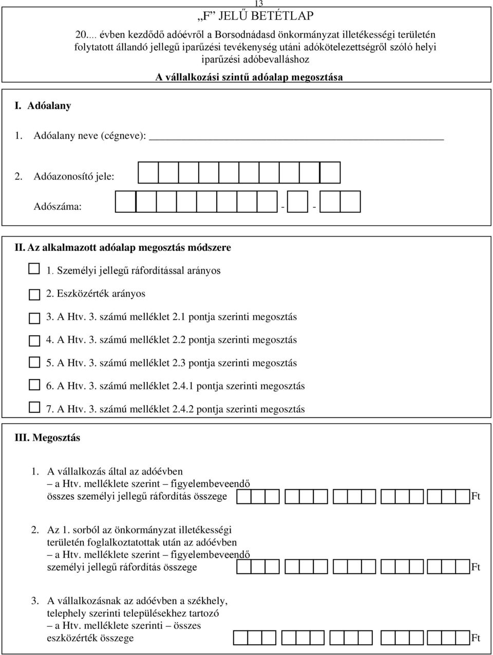 vállalkozási szintű adóalap megosztása I. Adóalany 1. Adóalany neve (cégneve): 2. Adóazonosító jele: Adószáma: - - II. Az alkalmazott adóalap megosztás módszere 1.