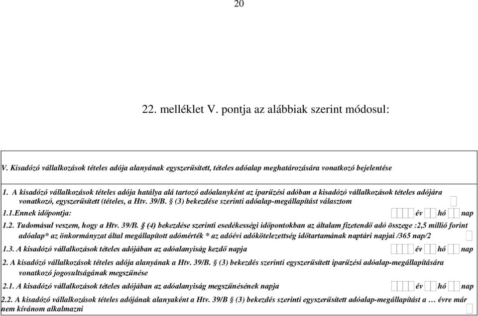 (3) bekezdése szerinti adóalap-megállapítást választom 1.1.Ennek időpontja: év hó nap 1.2. Tudomásul veszem, hogy a Htv. 39/B.