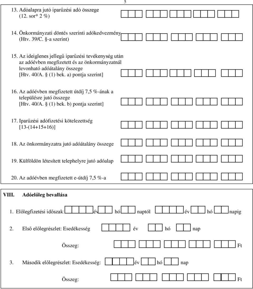 Az adóévben megfizetett útdíj 7,5 %-ának a településre jutó összege [Htv. 40/A. (1) bek. b) pontja szerint] 17. Iparűzési adófizetési kötelezettség [13-(14+15+16)] 18.