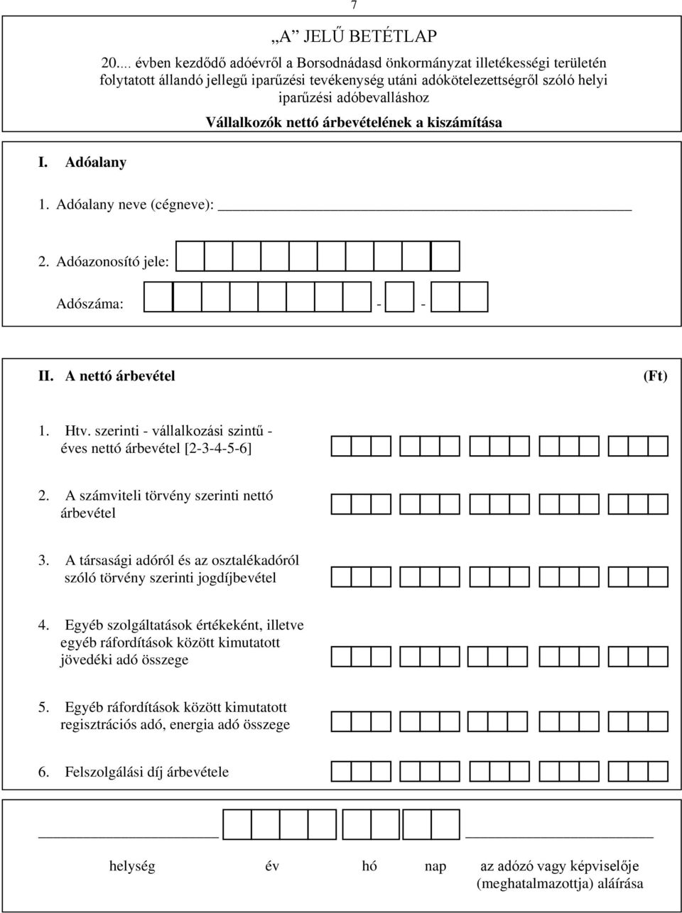 Vállalkozók nettó árbevételének a kiszámítása 1. Adóalany neve (cégneve): 2. Adóazonosító jele: Adószáma: - - II. A nettó árbevétel (Ft) 1. Htv.