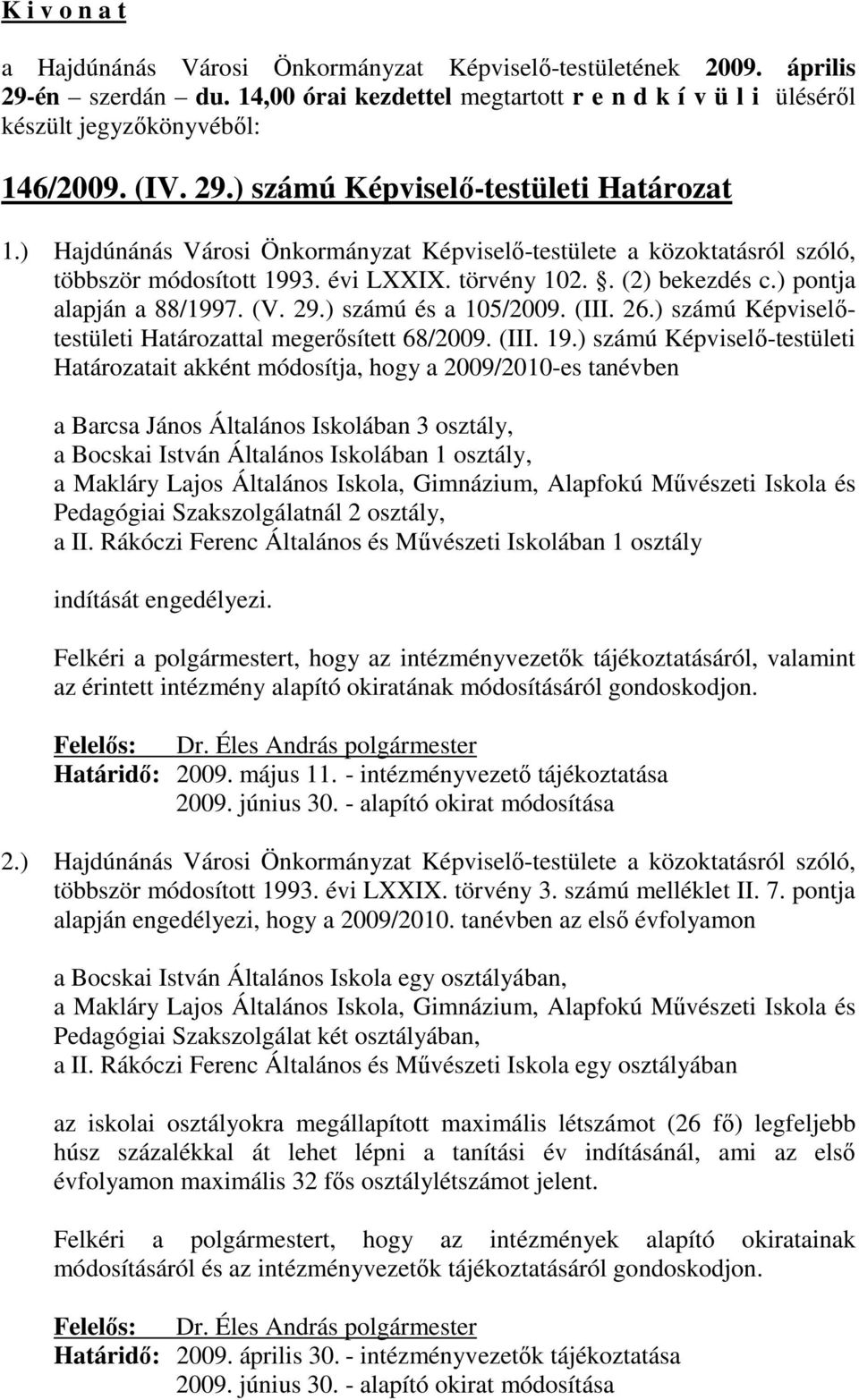 ) számú Képviselı-testületi Határozatait akként módosítja, hogy a 2009/2010-es tanévben a Barcsa János Általános Iskolában 3 osztály, a Bocskai István Általános Iskolában 1 osztály, a Makláry Lajos