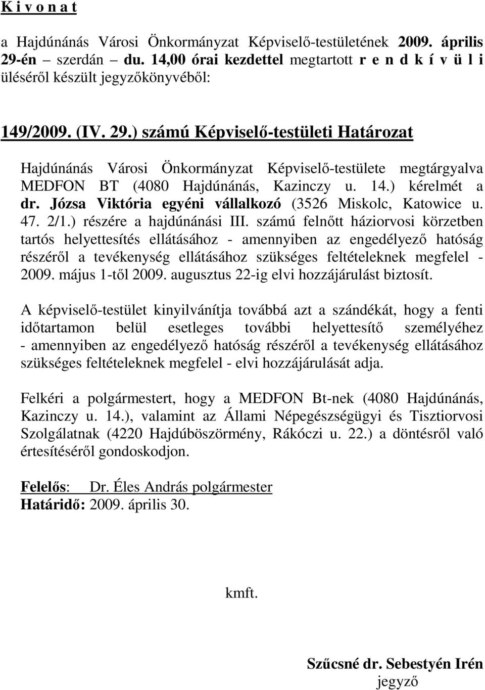 számú felnıtt háziorvosi körzetben tartós helyettesítés ellátásához - amennyiben az engedélyezı hatóság részérıl a tevékenység ellátásához szükséges feltételeknek megfelel - 2009. május 1-tıl 2009.