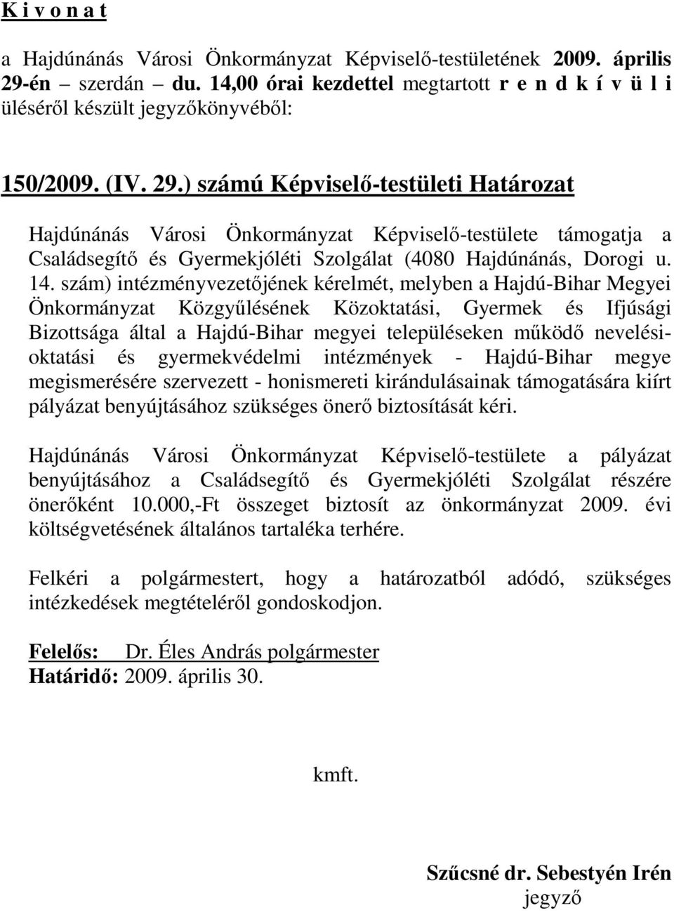 szám) intézményvezetıjének kérelmét, melyben a Hajdú-Bihar Megyei Önkormányzat Közgyőlésének Közoktatási, Gyermek és Ifjúsági Bizottsága által a Hajdú-Bihar megyei településeken mőködı