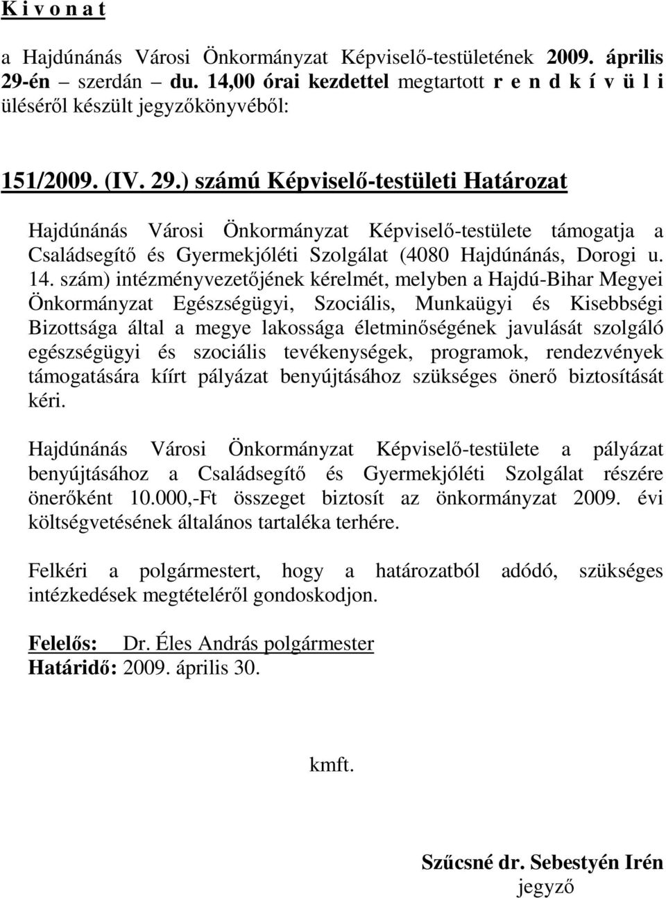 szám) intézményvezetıjének kérelmét, melyben a Hajdú-Bihar Megyei Önkormányzat Egészségügyi, Szociális, Munkaügyi és Kisebbségi Bizottsága által a megye lakossága életminıségének javulását szolgáló