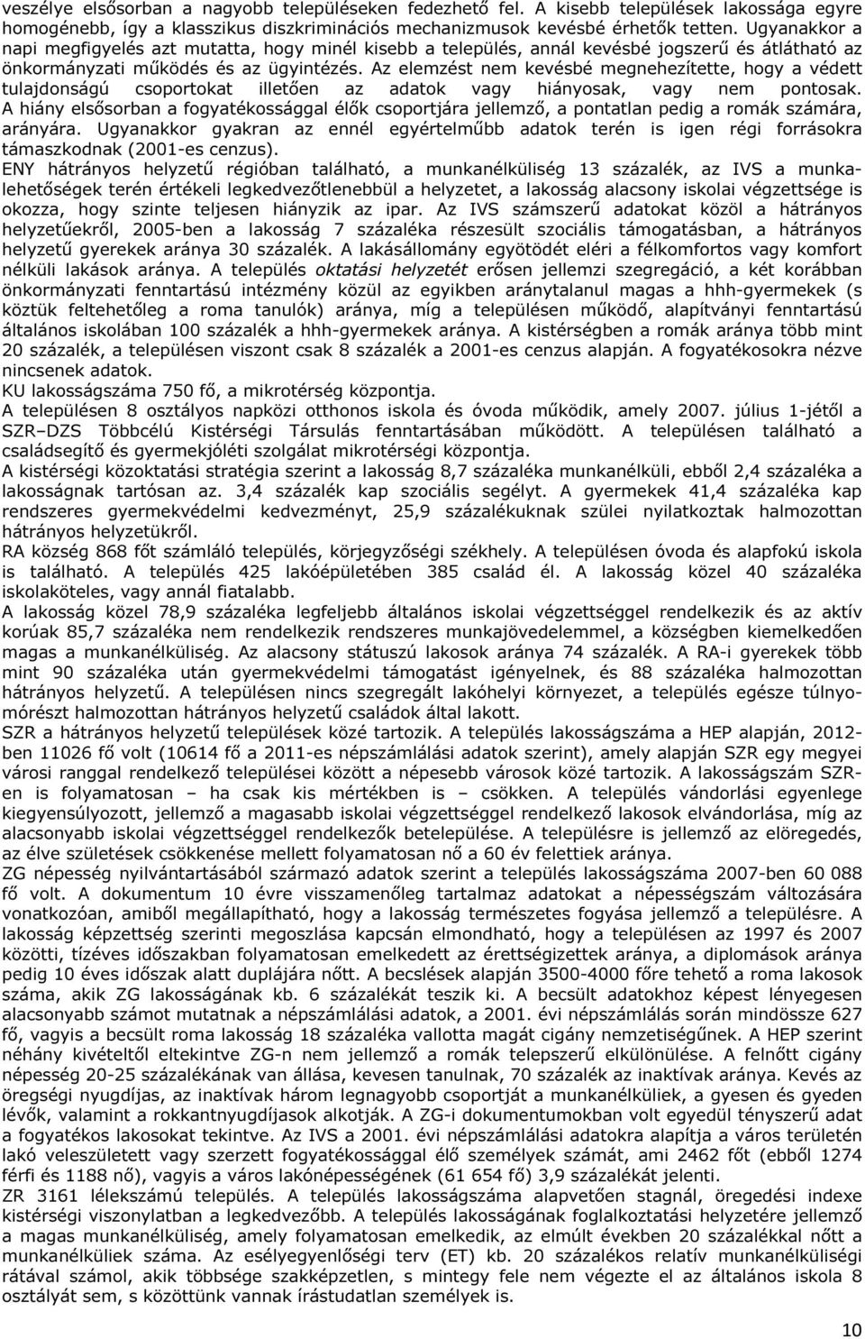 Az elemzést nem kevésbé megnehezítette, hogy a védett tulajdonságú csoportokat illetően az adatok vagy hiányosak, vagy nem pontosak.