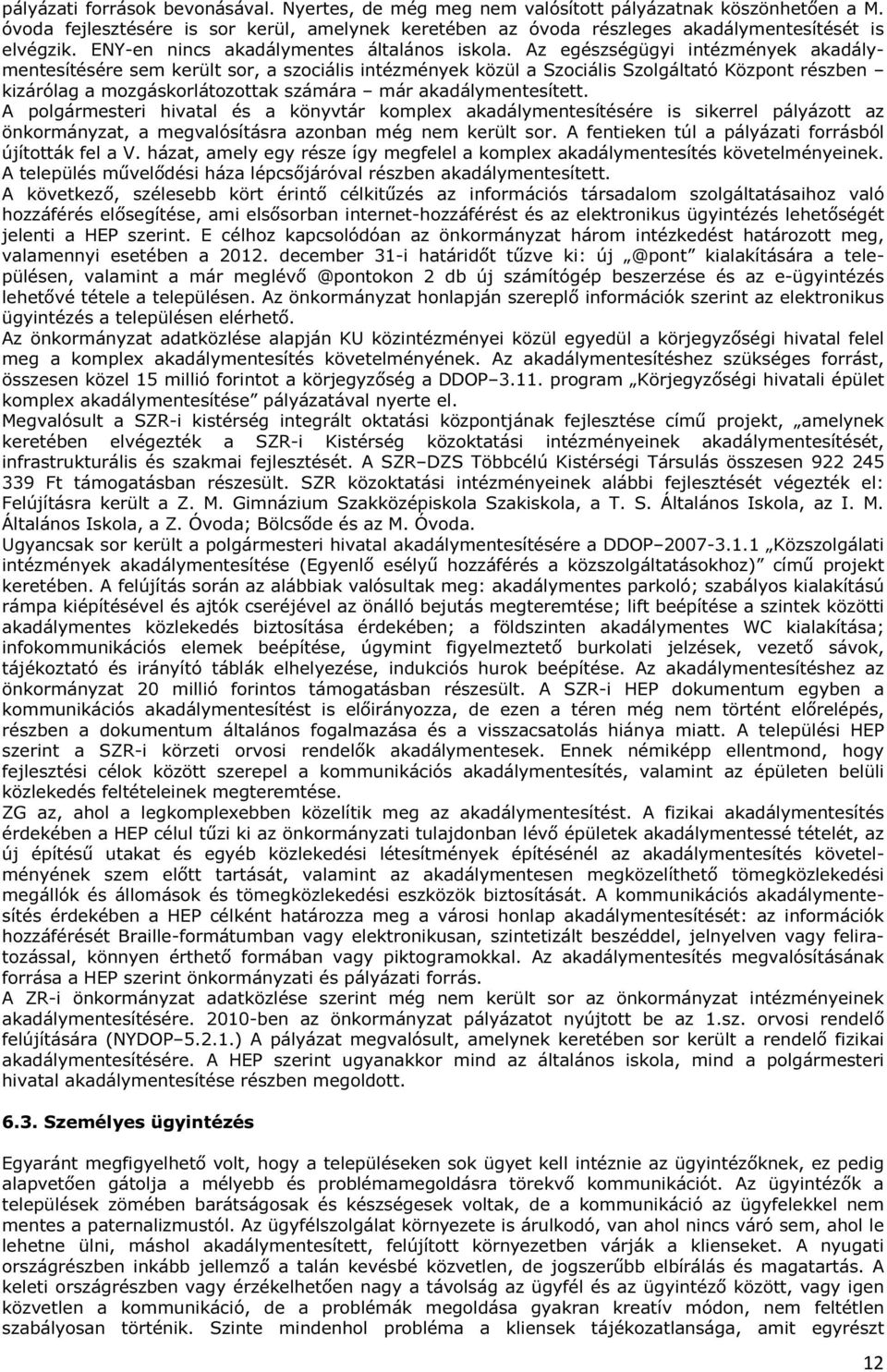 Az egészségügyi intézmények akadálymentesítésére sem került sor, a szociális intézmények közül a Szociális Szolgáltató Központ részben kizárólag a mozgáskorlátozottak számára már akadálymentesített.