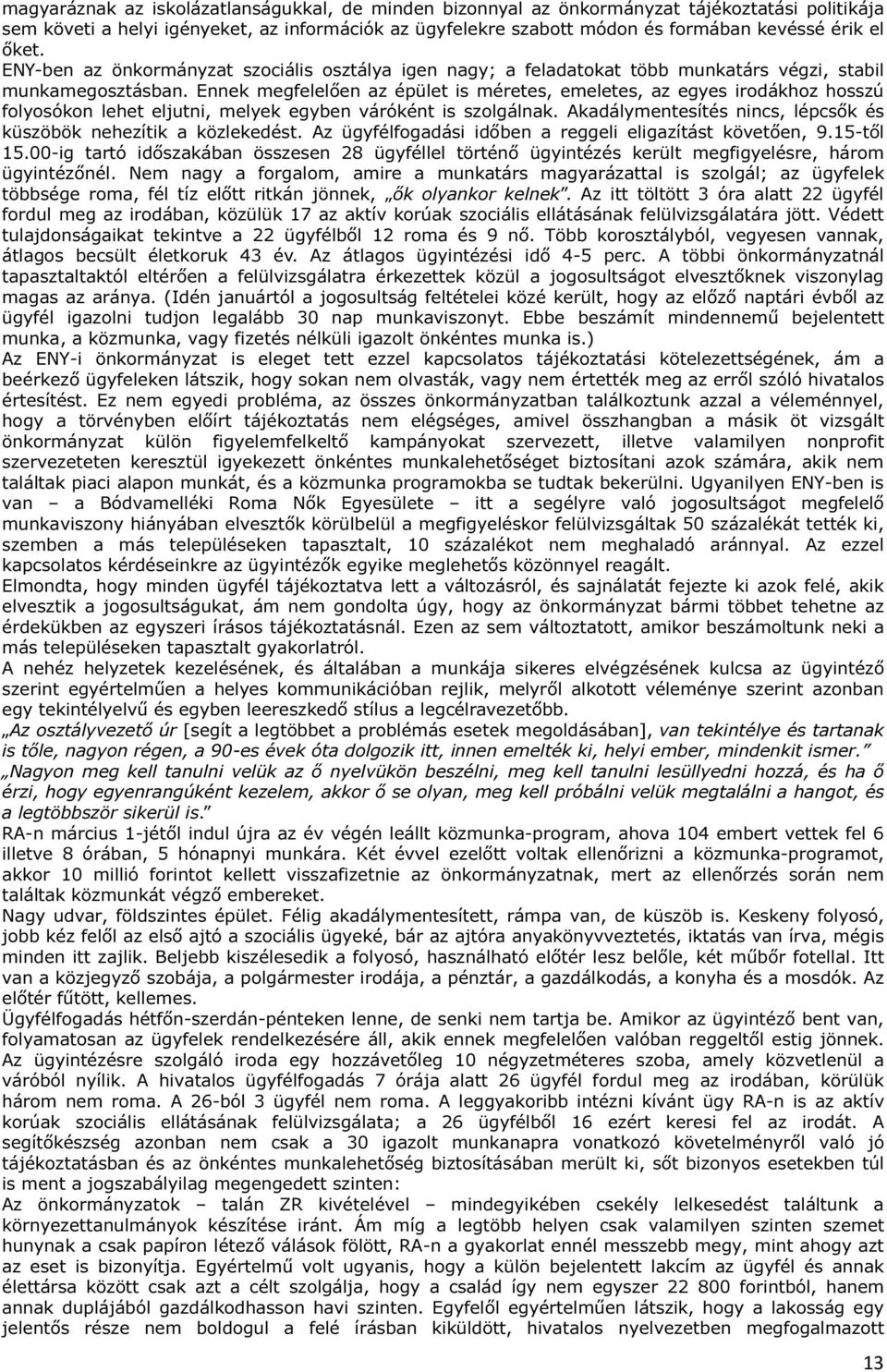 Ennek megfelelően az épület is méretes, emeletes, az egyes irodákhoz hosszú folyosókon lehet eljutni, melyek egyben váróként is szolgálnak.