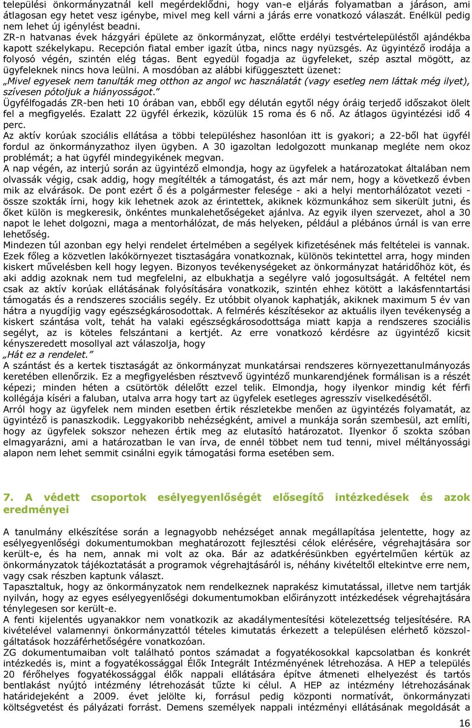 Recepción fiatal ember igazít útba, nincs nagy nyüzsgés. Az ügyintéző irodája a folyosó végén, szintén elég tágas.
