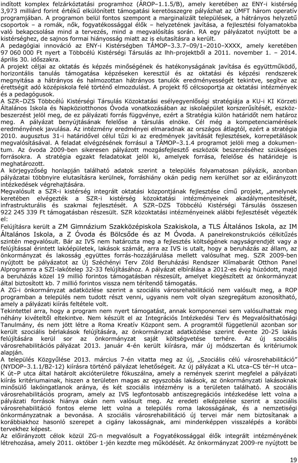 A programon belül fontos szempont a marginalizált települések, a hátrányos helyzetű csoportok a romák, nők, fogyatékossággal élők helyzetének javítása, a fejlesztési folyamatokba való bekapcsolása