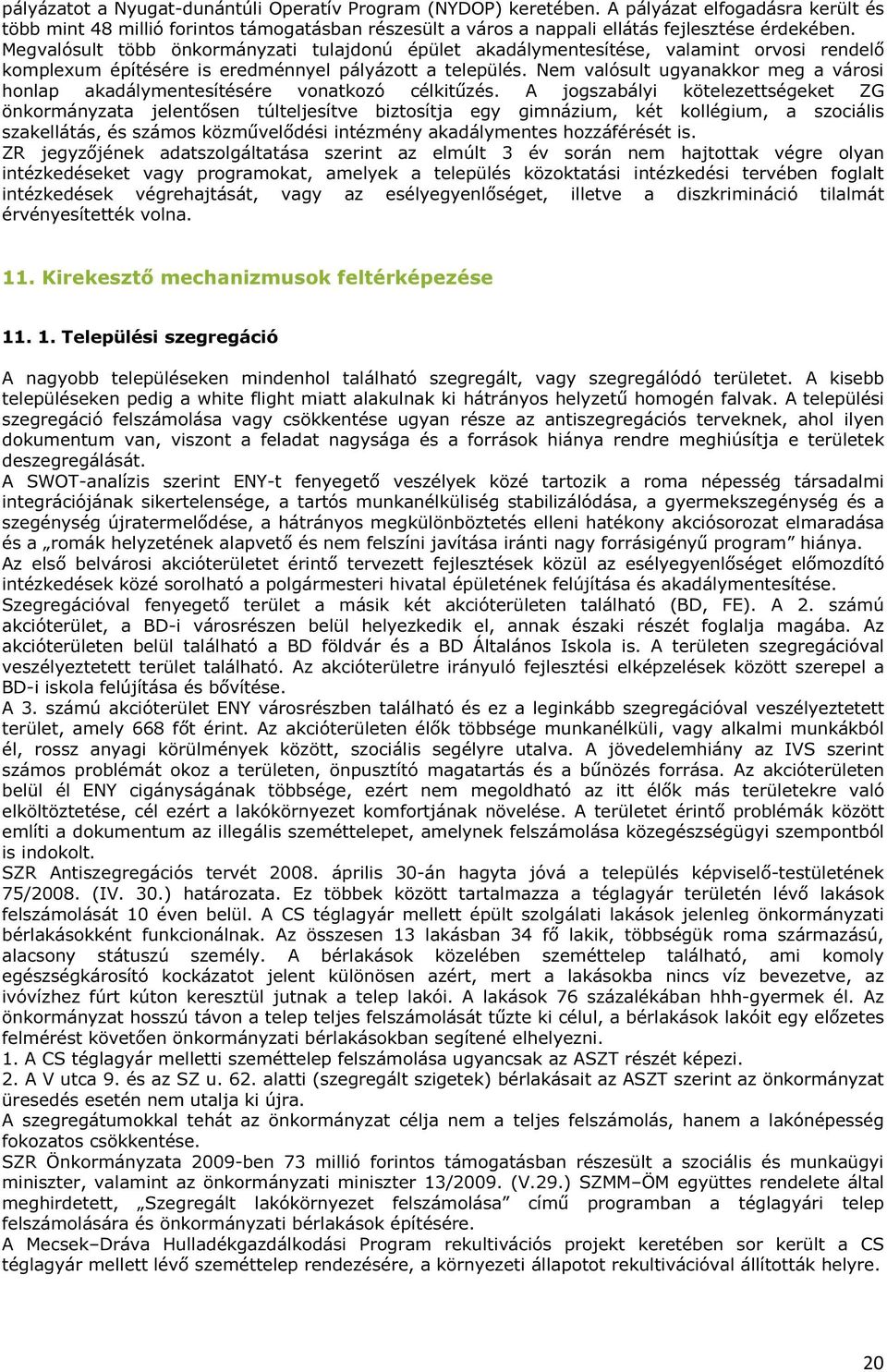 Nem valósult ugyanakkor meg a városi honlap akadálymentesítésére vonatkozó célkitűzés.