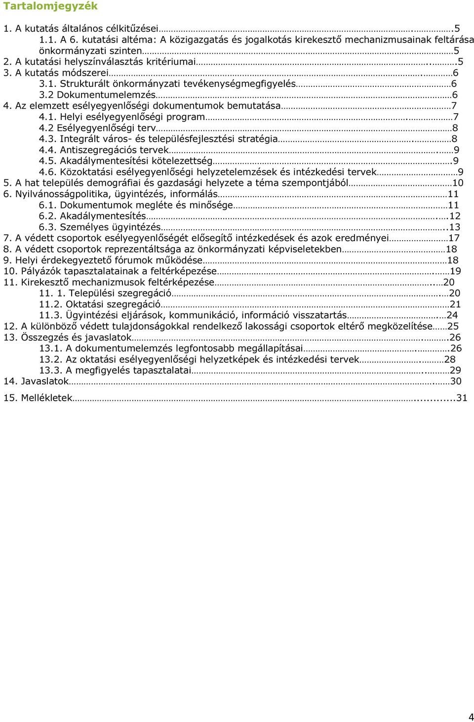 Az elemzett esélyegyenlőségi dokumentumok bemutatása 7 4.1. Helyi esélyegyenlőségi program. 7 4.2 Esélyegyenlőségi terv 8 4.3. Integrált város- és településfejlesztési stratégia. 8 4.4. Antiszegregációs tervek.