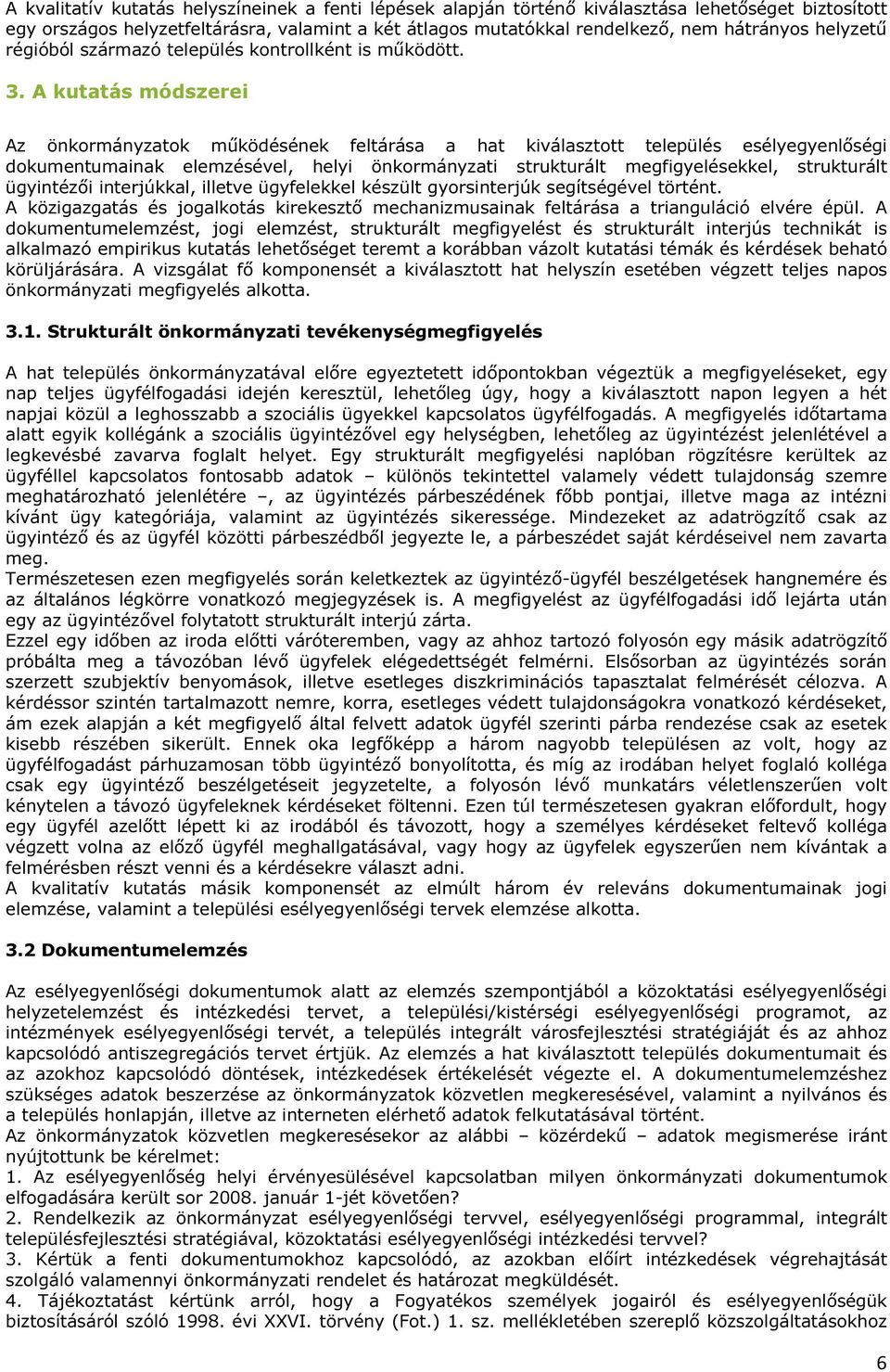 A kutatás módszerei Az önkormányzatok működésének feltárása a hat kiválasztott település esélyegyenlőségi dokumentumainak elemzésével, helyi önkormányzati strukturált megfigyelésekkel, strukturált