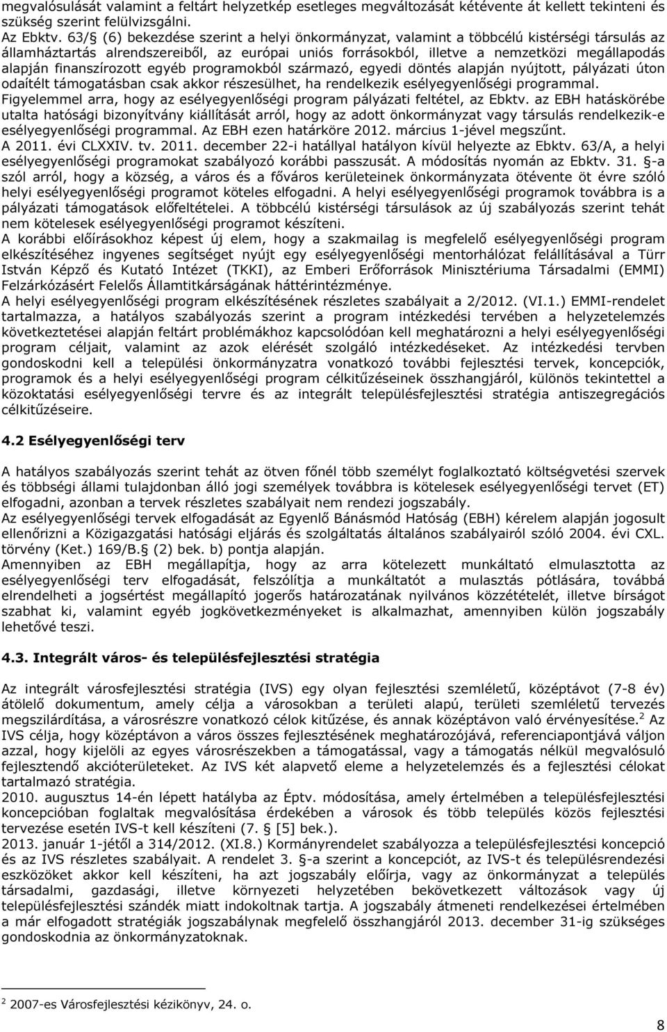 finanszírozott egyéb programokból származó, egyedi döntés alapján nyújtott, pályázati úton odaítélt támogatásban csak akkor részesülhet, ha rendelkezik esélyegyenlőségi programmal.