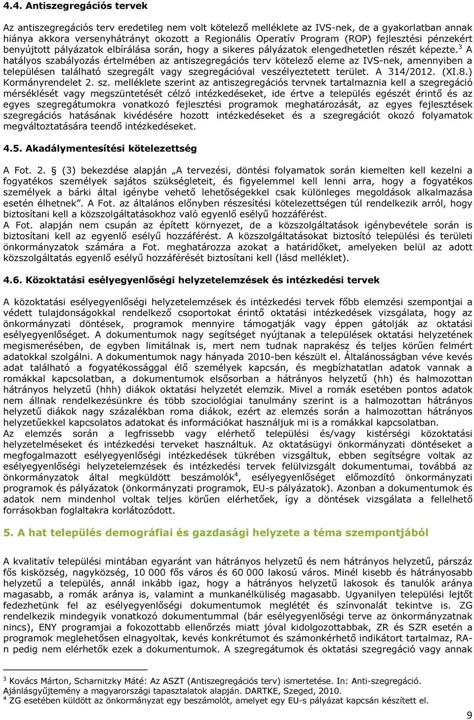 3 A hatályos szabályozás értelmében az antiszegregációs terv kötelező eleme az IVS-nek, amennyiben a településen található szegregált vagy szegregációval veszélyeztetett terület. A 314/2012. (XI.8.
