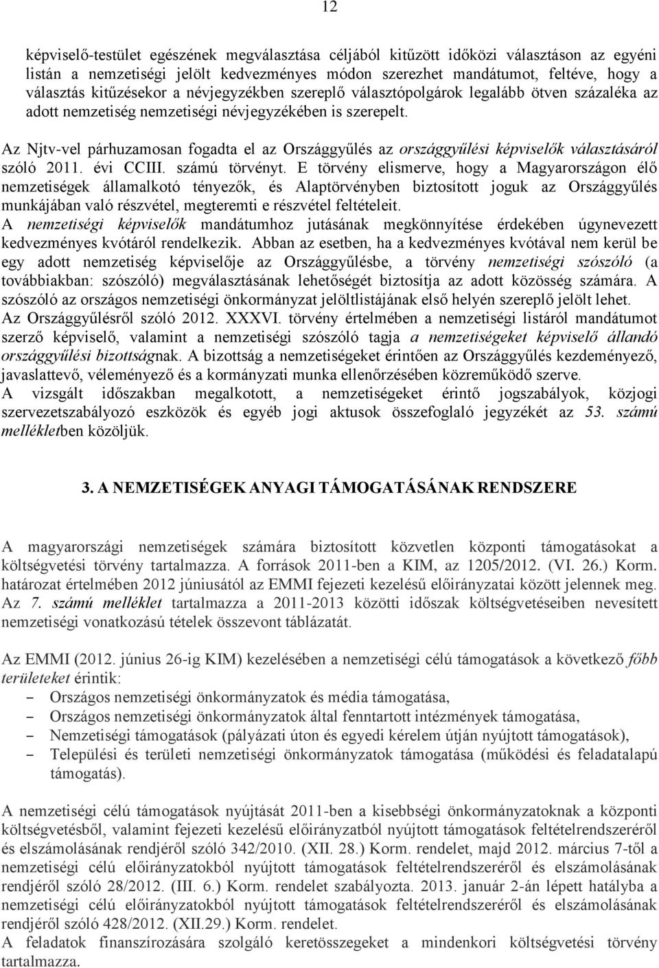 Az Njtv-vel párhuzamosan fogadta el az Országgyűlés az országgyűlési képviselők választásáról szóló 2011. évi CCIII. számú törvényt.