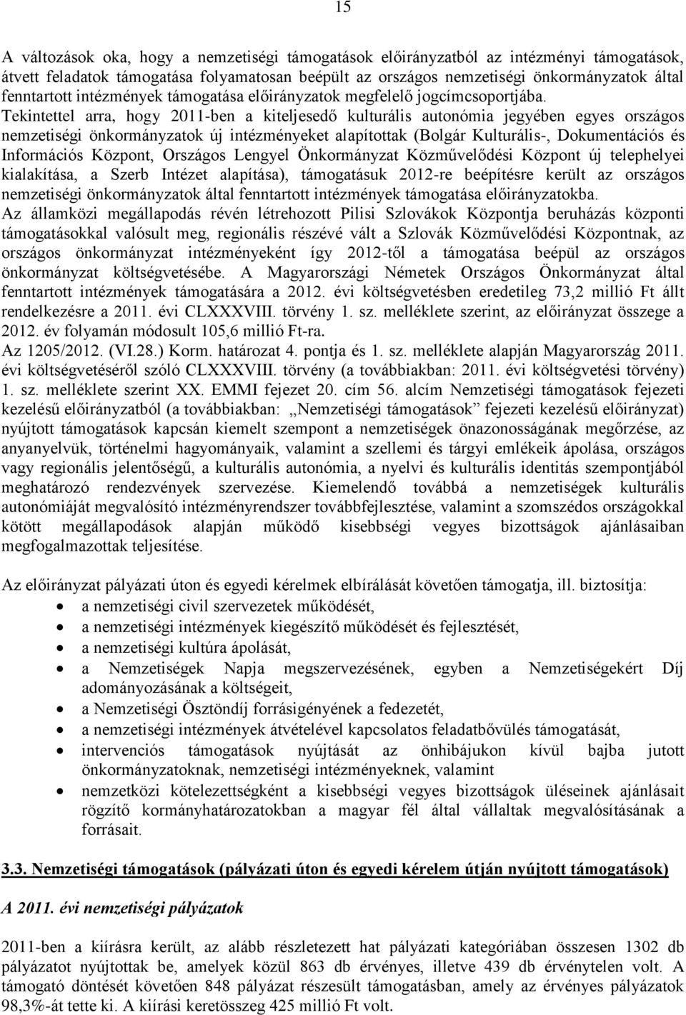Tekintettel arra, hogy 2011-ben a kiteljesedő kulturális autonómia jegyében egyes országos nemzetiségi önkormányzatok új intézményeket alapítottak (Bolgár Kulturális-, Dokumentációs és Információs