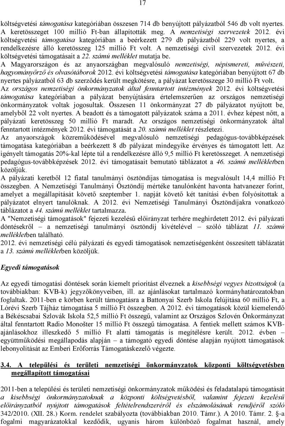 évi költségvetési támogatásait a 22. számú melléklet mutatja be. A Magyarországon és az anyaországban megvalósuló nemzetiségi, népismereti, művészeti, hagyományőrző és olvasótáborok 2012.