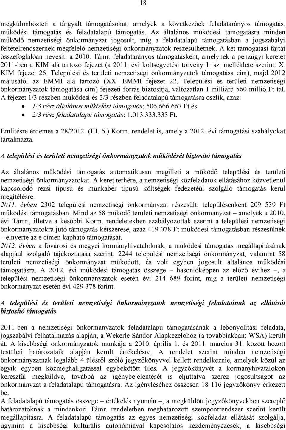 részesülhetnek. A két támogatási fajtát összefoglalóan nevesíti a 2010. Támr. feladatarányos támogatásként, amelynek a pénzügyi keretét 2011-ben a KIM alá tartozó fejezet (a 2011.