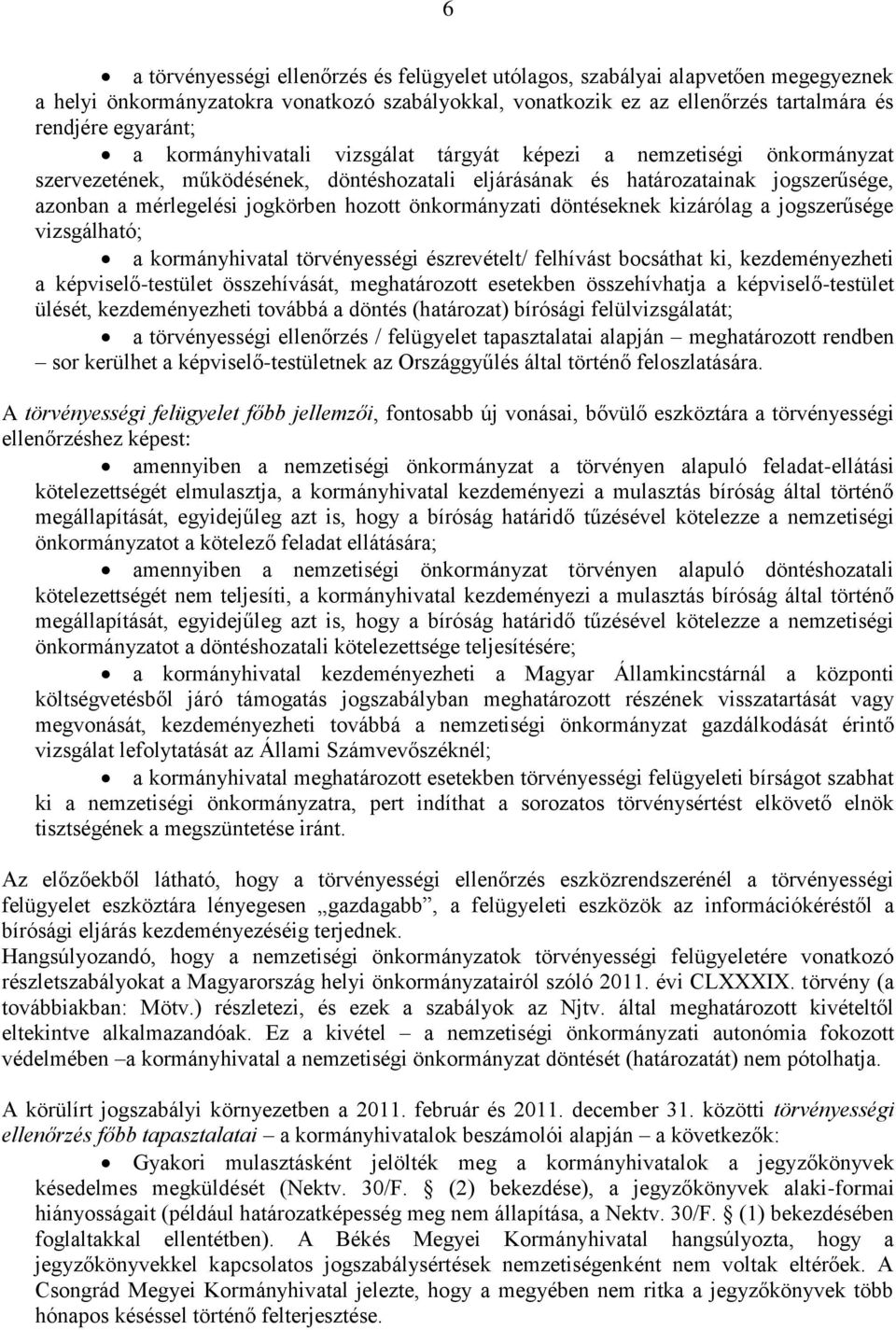 önkormányzati döntéseknek kizárólag a jogszerűsége vizsgálható; a kormányhivatal törvényességi észrevételt/ felhívást bocsáthat ki, kezdeményezheti a képviselő-testület összehívását, meghatározott