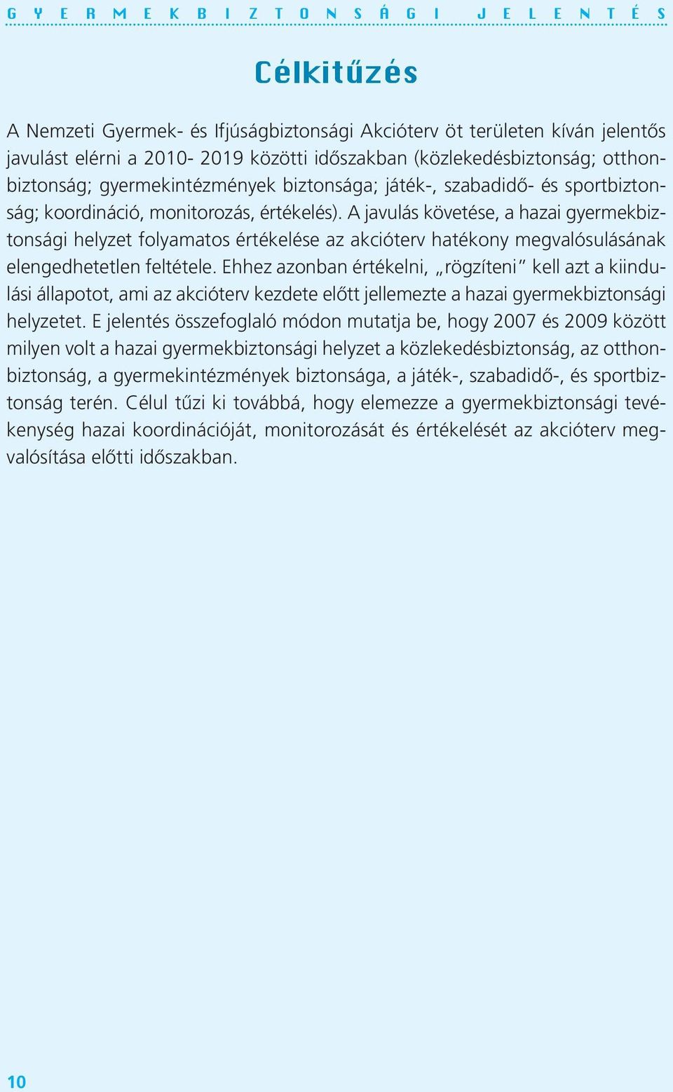 A javulás követése, a hazai gyer mek biztonsági helyzet folyamatos értékelése az akcióterv hatékony megvalósulásának elengedhetetlen feltétele.