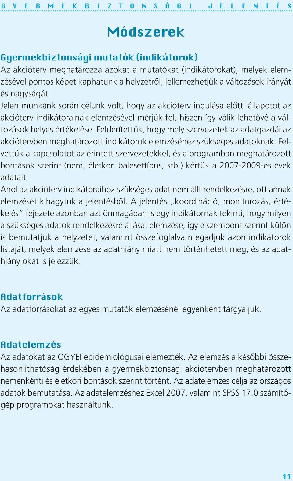 Jelen munkánk során célunk volt, hogy az akcióterv indulása előtti állapotot az akcióterv indikátorainak elemzésével mérjük fel, hiszen így válik lehetővé a változások helyes értékelése.