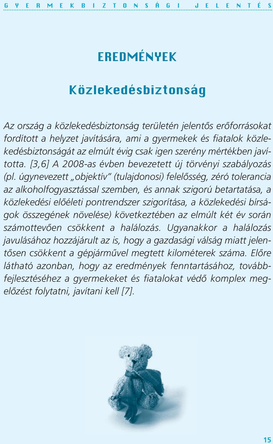 úgynevezett objektív (tulajdonosi) felelősség, zéró tolerancia az alkoholfogyasztással szemben, és annak szigorú betartatása, a köz lekedési előéleti pontrendszer szigorítása, a közlekedési bírságok