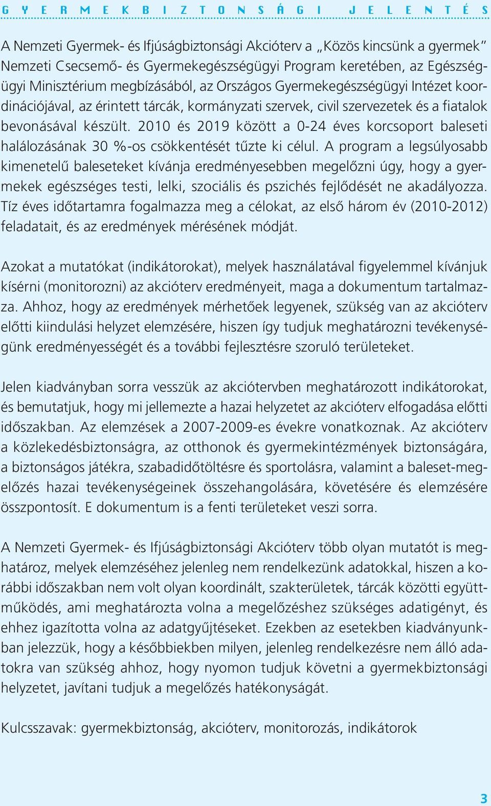 2010 és 2019 között a 0-24 éves korcsoport baleseti halálozásának 30 %-os csökkentését tűzte ki célul.