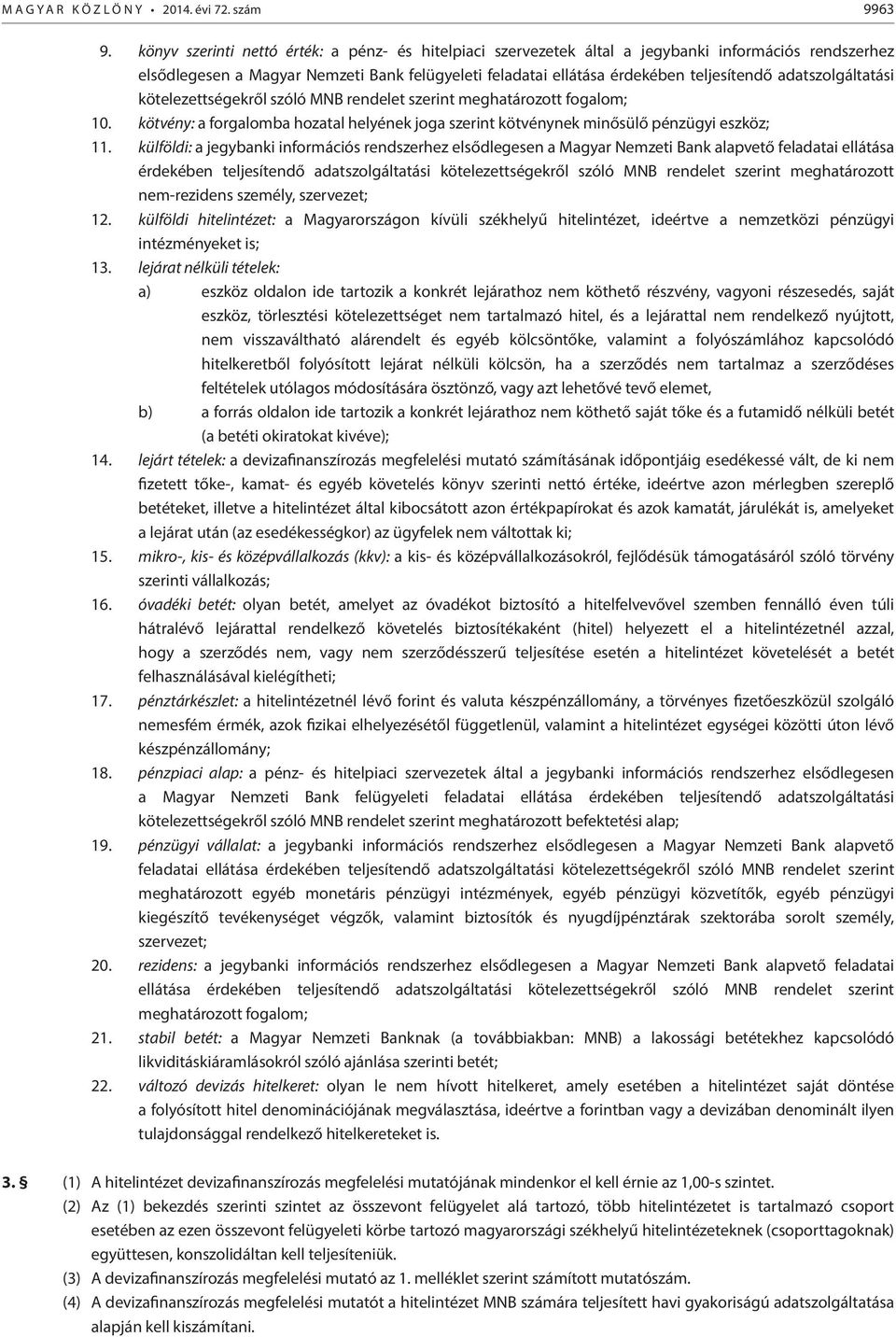 adatszolgáltatási kötelezettségekről szóló MNB rendelet szerint meghatározott fogalom; 10. kötvény: a forgalomba hozatal helyének joga szerint kötvénynek minősülő pénzügyi eszköz; 11.