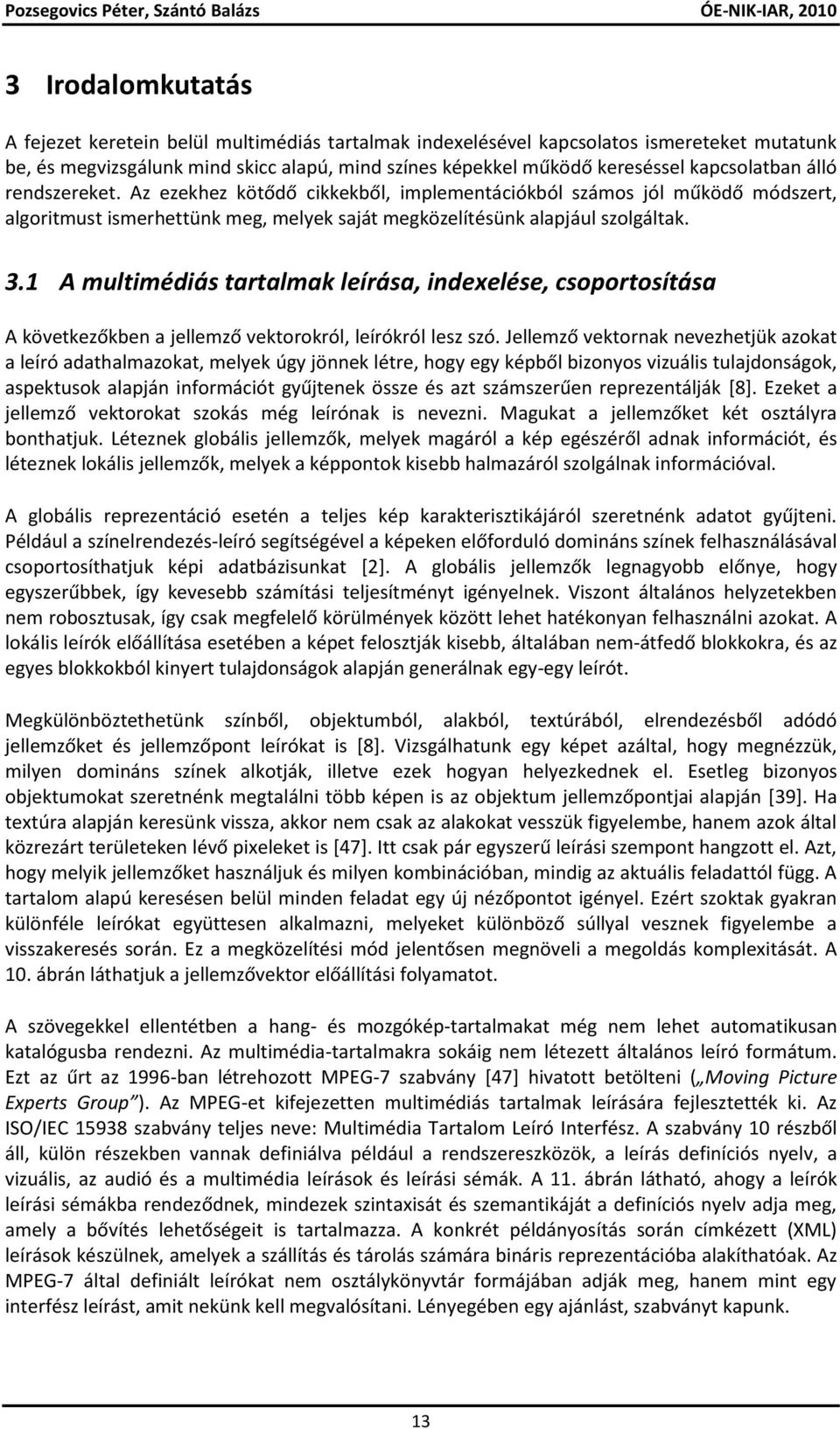 1 A multimédiás tartalmak leírása, indexelése, csoportosítása A következőkben a jellemző vektorokról, leírókról lesz szó.