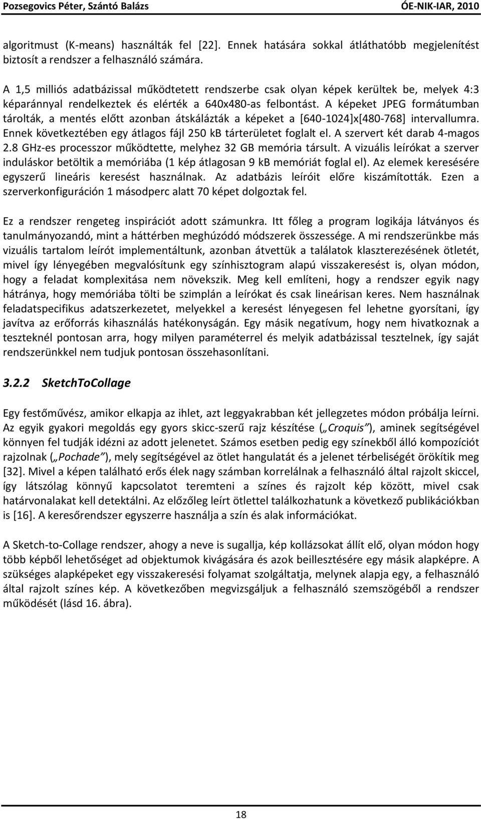 A képeket JPEG formátumban tárolták, a mentés előtt azonban átskálázták a képeket a *640-1024]x[480-768] intervallumra. Ennek következtében egy átlagos fájl 250 kb tárterületet foglalt el.