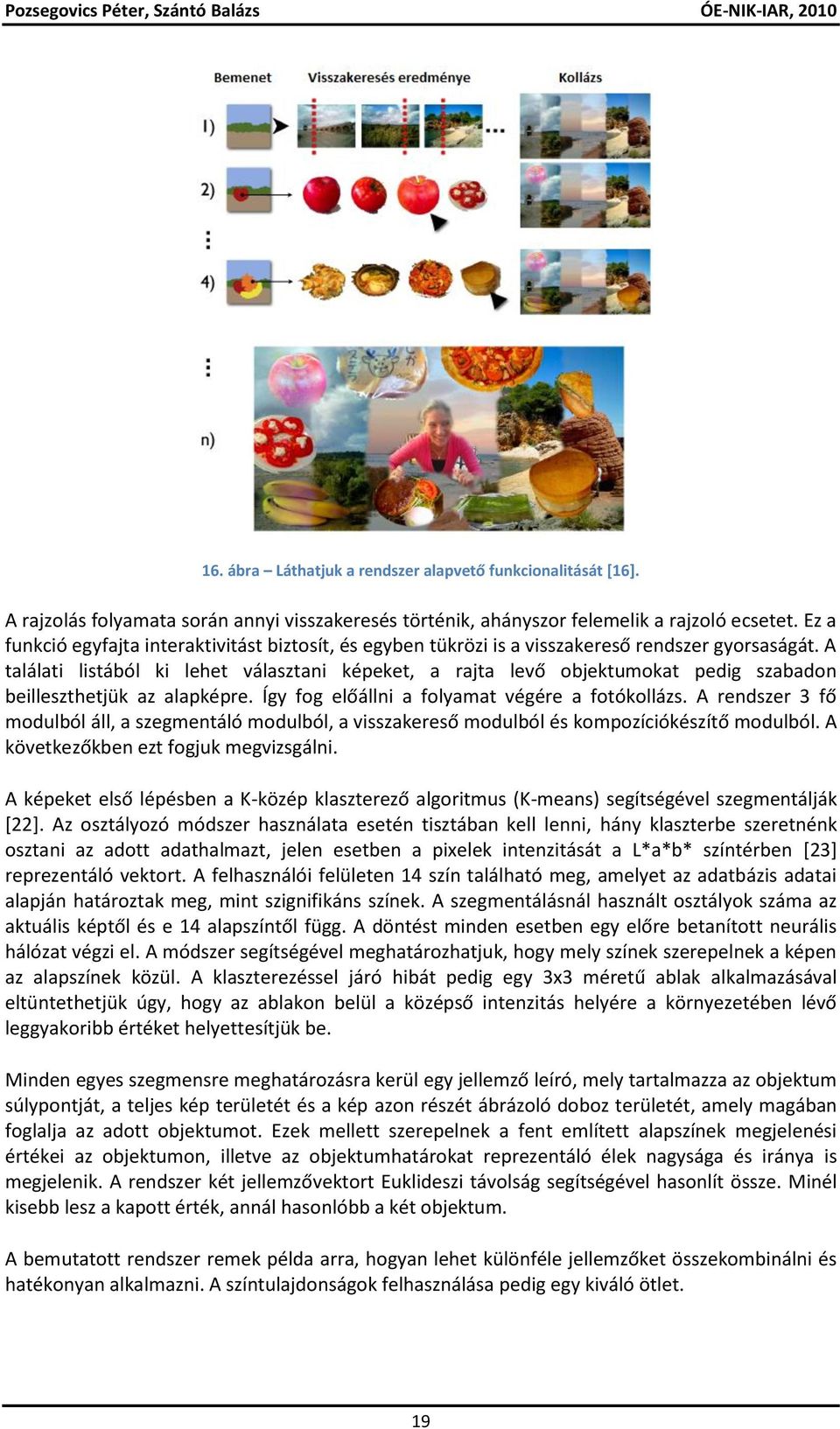A találati listából ki lehet választani képeket, a rajta levő objektumokat pedig szabadon beilleszthetjük az alapképre. Így fog előállni a folyamat végére a fotókollázs.