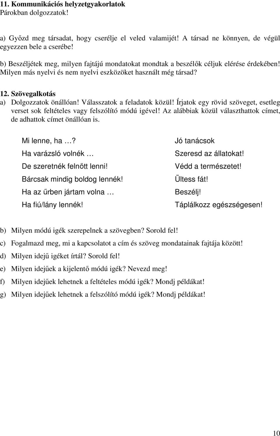 Válasszatok a feladatok közül! Írjatok egy rövid szöveget, esetleg verset sok feltételes vagy felszólító módú igével! Az alábbiak közül választhattok címet, de adhattok címet önállóan is.