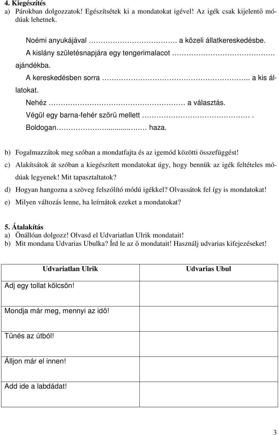 b) Fogalmazzátok meg szóban a mondatfajta és az igemód közötti összefüggést! c) Alakítsátok át szóban a kiegészített mondatokat úgy, hogy bennük az igék feltételes módúak legyenek! Mit tapasztaltatok?