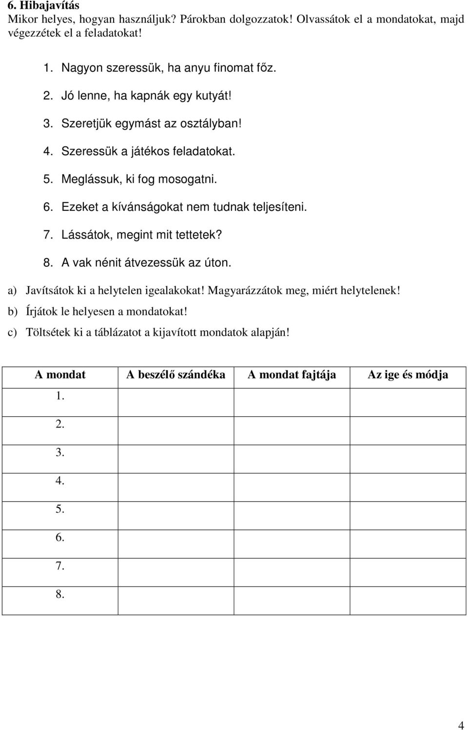 Ezeket a kívánságokat nem tudnak teljesíteni. 7. Lássátok, megint mit tettetek? 8. A vak nénit átvezessük az úton. a) Javítsátok ki a helytelen igealakokat!