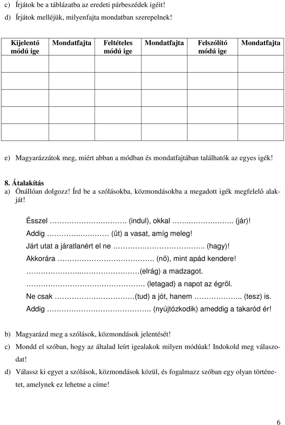 Átalakítás a) Önállóan dolgozz! Írd be a szólásokba, közmondásokba a megadott igék megfelelő alakját! Ésszel.. (indul), okkal..... (jár)! Addig.. (üt) a vasat, amíg meleg!