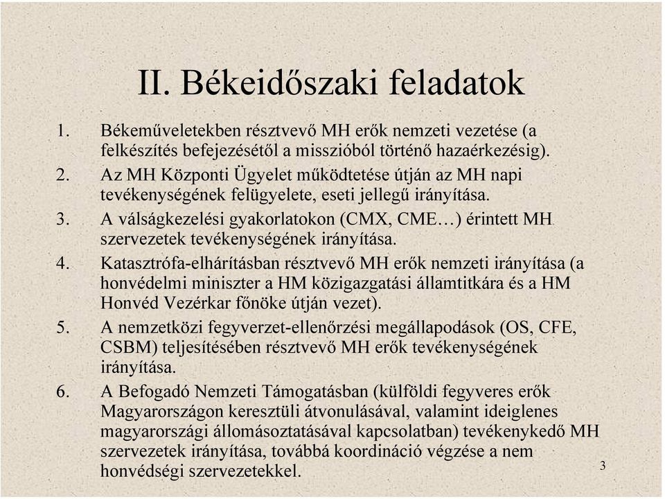 A válságkezelési gyakorlatokon (CMX, CME ) érintett MH szervezetek tevékenységének irányítása. 4.