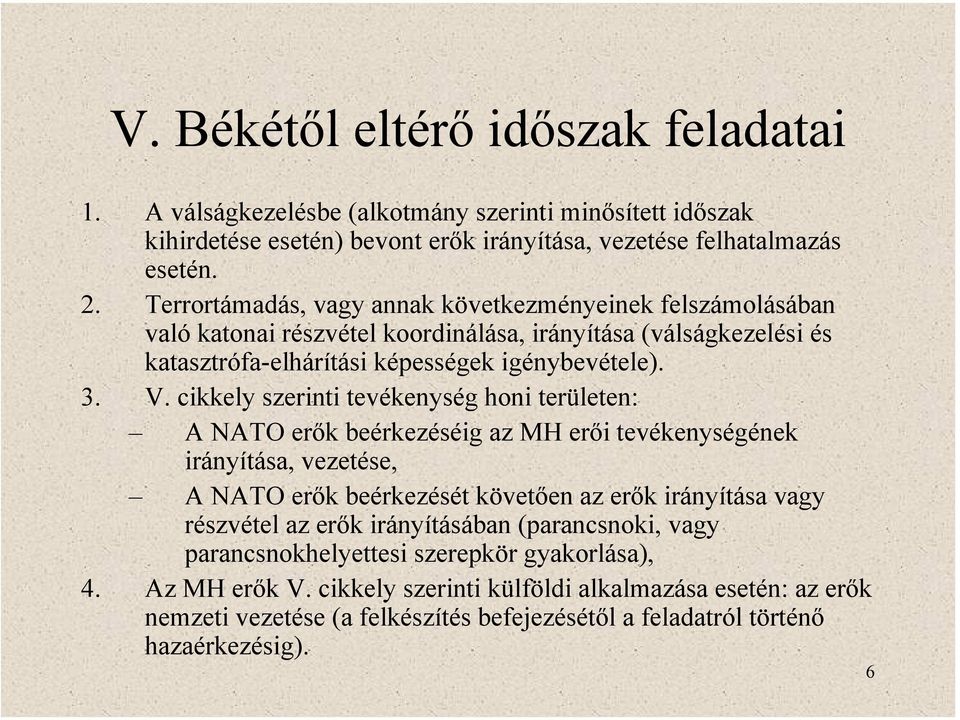 cikkely szerinti tevékenység honi területen: A NATO erők beérkezéséig az MH erői tevékenységének irányítása, vezetése, A NATO erők beérkezését követően az erők irányítása vagy részvétel az erők