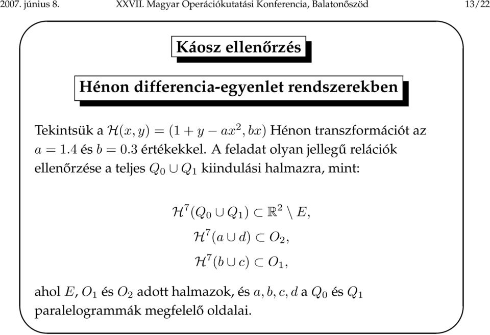 Tekintsük a H(x, y) = (1 + y ax 2, bx) Hénon transzformációt az a = 1.4 és b = 0.3 értékekkel.
